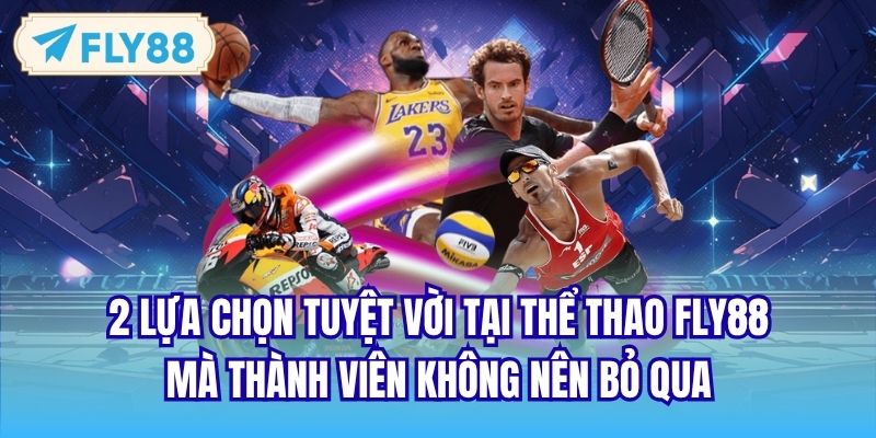 2 lựa chọn tuyệt vời tại Thể thao FLY88 mà thành viên không nên bỏ qua