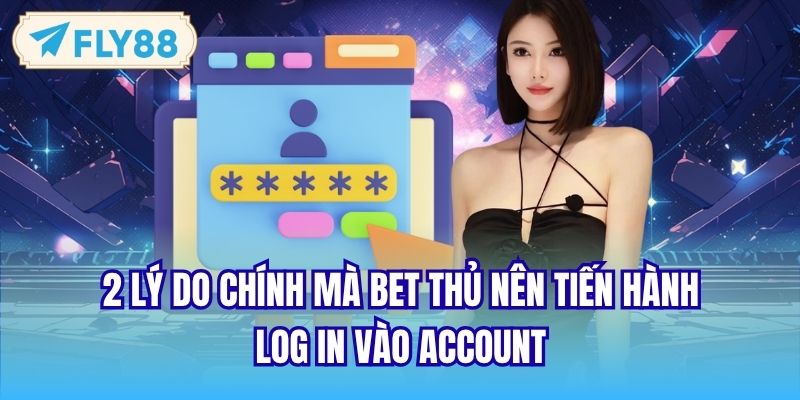 2 lý do chính mà bet thủ nên tiến hành log in vào account