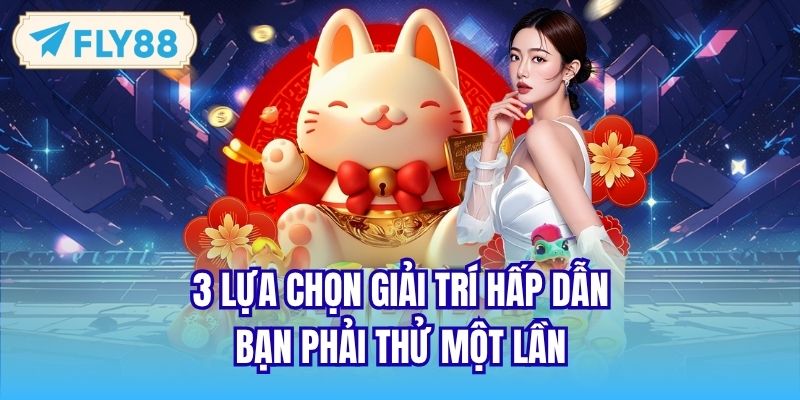 3 lựa chọn giải trí hấp dẫn bạn phải thử một lần