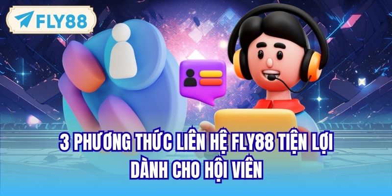 3 phương thức liên hệ FLY88 tiện lợi dành cho hội viên