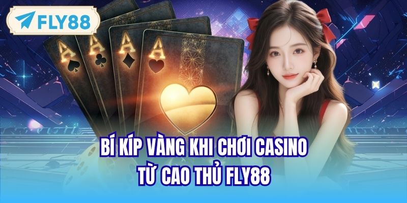 Bí kíp vàng khi chơi Casino từ cao thủ FLY88