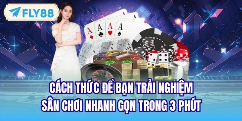 Cách thức để bạn trải nghiệm sân chơi nhanh gọn trong 3 phút
