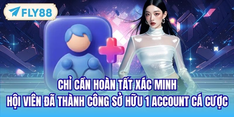 Chỉ cần hoàn tất xác minh, hội viên đã thành công sở hữu 1 account cá cược