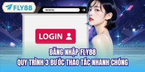 Đăng Nhập FLY88 - Quy Trình 3 Bước Thao Tác Nhanh Chóng