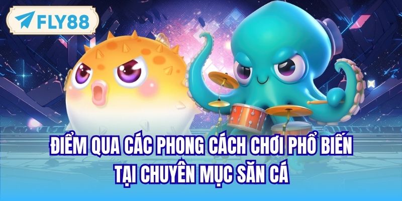 Điểm qua các phong cách chơi phổ biến tại chuyên mục săn cá