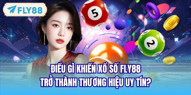 Điều gì khiến Xổ số FLY88 trở thành thương hiệu uy tín?