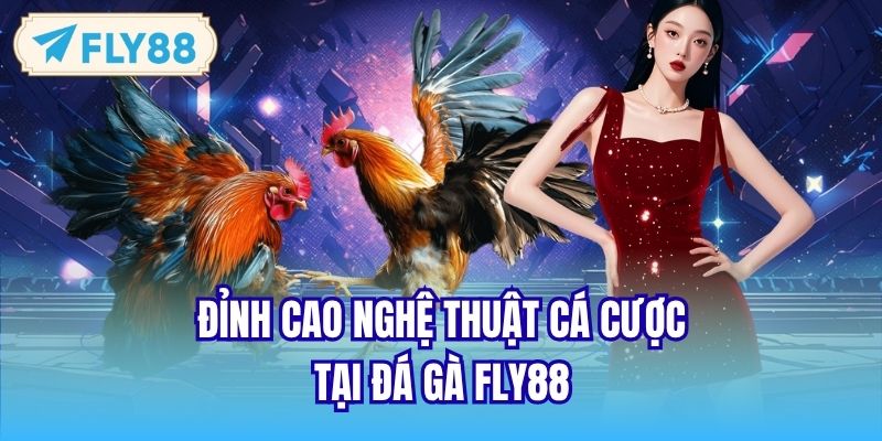 Đỉnh cao nghệ thuật cá cược tại Đá gà FLY88