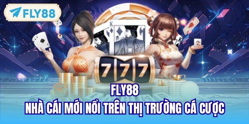 Fly88 - nhà cái mới nổi trên thị trường cá cược