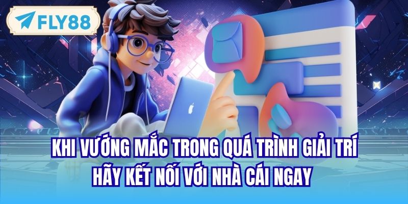 Khi vướng mắc trong quá trình giải trí, hãy kết nối với nhà cái ngay