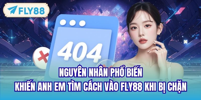 Nguyên nhân phổ biến khiến anh em tìm cách vào FLY88 khi bị chặn
