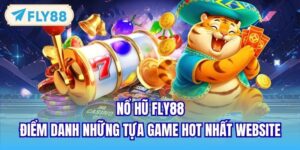 Nổ Hũ FLY88 - Điểm Danh Những Tựa Game Hot Nhất Website