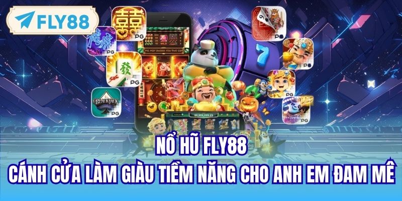 Nổ hũ FLY88 - cánh cửa làm giàu tiềm năng cho anh em đam mê