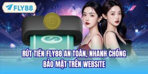 Rút Tiền FLY88 An Toàn, Nhanh Chóng, Bảo Mật Trên Website
