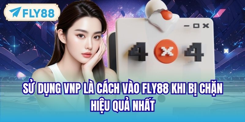 Sử dụng VPN là cách vào FLY88 khi bị chặn hiệu quả nhất