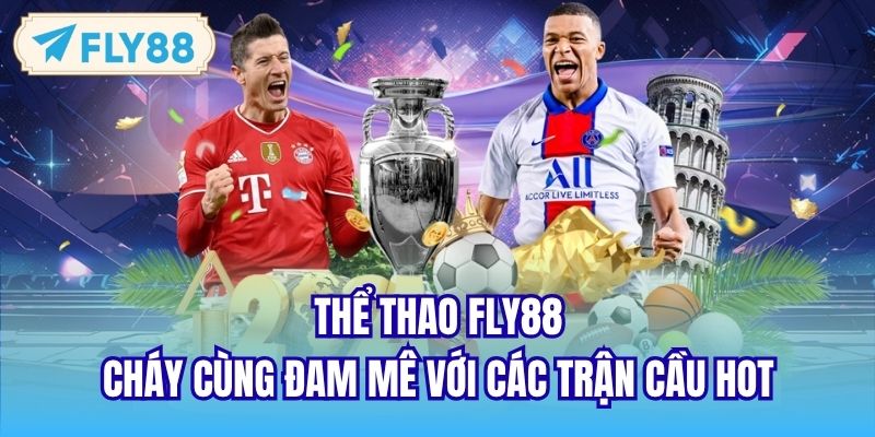 Thể Thao FLY88 - Cháy Cùng Đam Mê Với Các Trận Cầu Hot