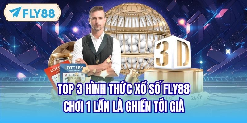 Top 3 hình thức xổ số FLY88 chơi 1 lần là ghiền tới già