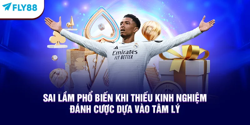 Sai Lầm Phổ Biến Khi Thiếu Kinh Nghiệm Đánh Cược Dựa Vào Tâm Lý